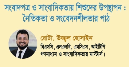 সংবাদপত্র ও সাংবাদিকতায় শিশুদের উপস্থাপন : নৈতিকতা ও সংবেদনশীলতার পাঠ